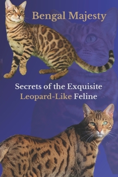 Bengal Majesty: Secrets of the Exquisite Leopard-Like Feline