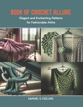 Paperback Book of Crochet Allure: Elegant and Enchanting Patterns for Fashionable Attire Book