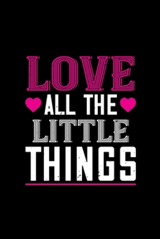 Love all the little things: Funny Hilarious Valentine's Day lined journal / notebook Gift, Heart alternative to Greeting Card, Valentine Anniversary ... Boyfriend, Him, Wife, Girlfriend, Her