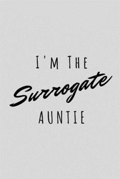 I'm The Surrogate Auntie: Funny Sarcastic Journal Composition Notebook For Favorite Cool Aunt (6" x 9") 120 Blank Lined Pages