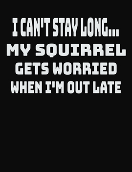 Paperback I Can't Stay Long... My Squirrel Gets Worried When I'm Out Late: College Ruled Notebook Journal for Squirrel Lovers Book