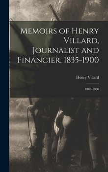 Hardcover Memoirs of Henry Villard, Journalist and Financier, 1835-1900: 1863-1900 Book