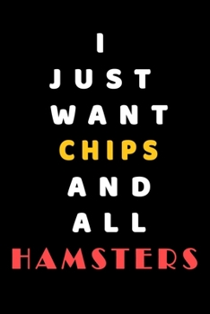 I JUST WANT chips AND ALL Hamsters: Composition Book: Cute PET | DOGS |CATS |HORSES| ALL PETS LOVERS NOTEBOOK & JOURNAL gratitude and love pets and animals notebook and journal