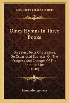 Paperback Olney Hymns In Three Books: On Select Texts Of Scripture; On Occasional Subjects; On The Progress And Changes Of The Spiritual Life (1840) Book