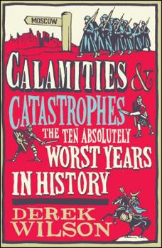 Paperback Calamities & Catastrophes: The Ten Absolutely Worst Years in History Book