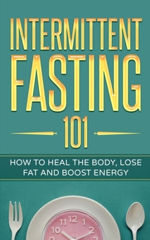 Paperback Intermittent Fasting 101: How to Heal the Body, Lose Fat and Boost Energy Book