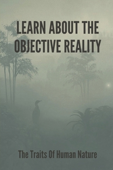 Paperback Learn About The Objective Reality: The Traits Of Human Nature: Virtual World Nature Book