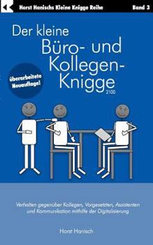 Paperback Der kleine Büro- und Kollegen-Knigge 2100: Verhalten gegenüber Kollegen, Vorgesetzten, Assistenten und Kommunikation mithilfe der Digitalisierung [German] Book