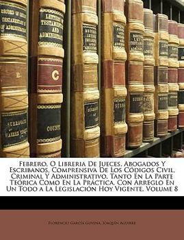 Paperback Febrero, O Libreria De Jueces, Abogados Y Escribanos, Comprensiva De Los Códigos Civil, Criminal Y Administrativo, Tanto En La Parte Teórica Como En L [Spanish] Book