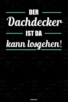 Der Dachdecker ist da kann losgehen! Notizbuch: Dachdecker Journal DIN A5 liniert 120 Seiten Geschenk (German Edition)