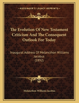 Paperback The Evolution Of New Testament Criticism And The Consequent Outlook For Today: Inaugural Address Of Melancthon Williams Jacobus (1892) Book