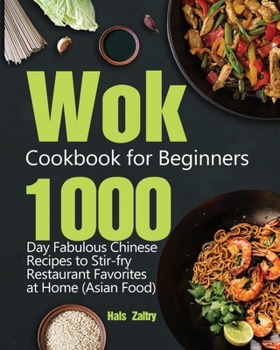 Wok Cookbook for Beginners: 1000-Day Fabulous Chinese Recipes to Stir-fry Restaurant Favorites at Home