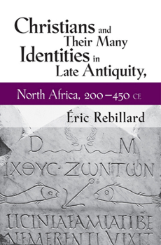 Hardcover Christians and Their Many Identities in Late Antiquity, North Africa, 200-450 CE Book