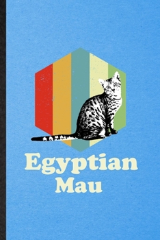 Egyptian Mau: Lined Notebook For Pet Kitten Cat. Funny Ruled Journal For Egyptian Mau Cat Owner. Unique Student Teacher Blank Composition/ Planner Great For Home School Office Writing