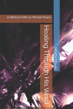 Paperback Healing Through His Word: 12 Biblical Paths to Mental Peace Book