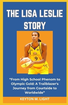 THE LISA LESLIE STORY: “From High School Phenom to Olympic Gold: A Trailblazer's Journey from Courtside to Worldwide” B0CNVSQVC9 Book Cover