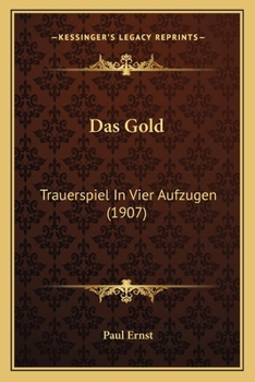 Paperback Das Gold: Trauerspiel In Vier Aufzugen (1907) [German] Book