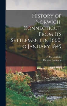 Hardcover History of Norwich, Connecticut, From its Settlement in 1660, to January 1845 Book