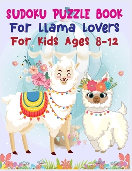 SUDOKU Puzzle Book For Llama Lovers For Kids Ages 8-12: 250 Sudoku Puzzles Easy - Hard With Solution - large print sudoku puzzle books - Challenging and Fun Sudoku Puzzles for Clever Kids