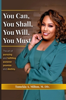 Paperback You Can, You Will, You Shall, You Must!: The Art of Pursuing and Fullfilling Purpose, Promise, and Destiny Book