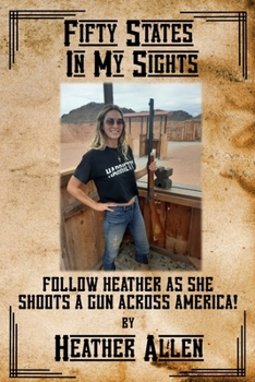 Paperback Fifty States in My Sights: Follow Heather as She Shoots a Gun Across America! Book