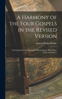 Hardcover A Harmony of the Four Gospels in the Revised Version: Chronologically Arranged in Parallel Columns, With Maps, Notes, and Indices Book