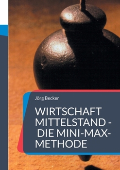 Wirtschaft Mittelstand - die Mini-Max-Methode: Und andere Executive Entscheidungshilfen (German Edition)
