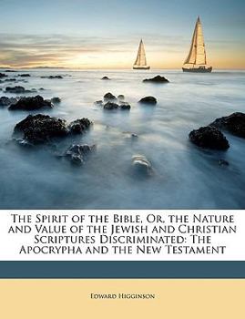 Paperback The Spirit of the Bible, Or, the Nature and Value of the Jewish and Christian Scriptures Discriminated: The Apocrypha and the New Testament Book