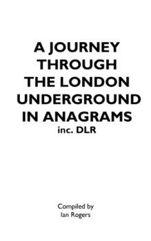 A JOURNEY THROUGH THE LONDON UNDERGROUND IN ANAGRAMS (Inc.DLR)
