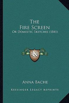 Paperback The Fire Screen: Or Domestic Sketches (1841) Book