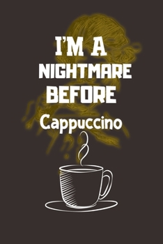 I'M A NIGHTMARE BEFORE Cappuccino: Ruled Notebook , Journal , Planner , 6"x9" Lined Pages,100 Pages