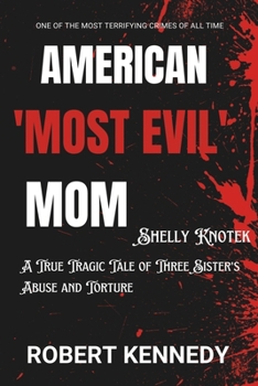 Paperback American 'Most Evil Mom' Shelly Knotek: A True Tragic Tale of Three Sister's Abuse and Torture Book