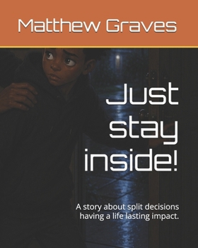 Paperback Just stay inside!: A story about split decisions having a life lasting impact. Book