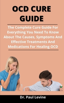 Paperback OCD Cure Guide: The Complete Cure Guide Everything You Need To Know About The Causes, Symptoms And Effective Treatments And Medication Book