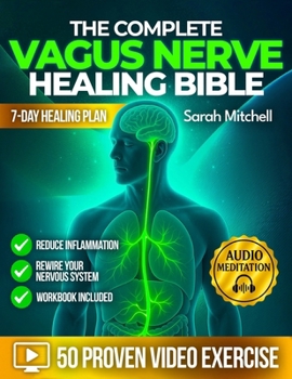 Paperback The Complete Vagus Nerve Healing Bible: A 7-Day Healing Plan with 50 Proven Video Exercises, Somatic Hacks & Audio Meditations to Reduce Inflammation Book