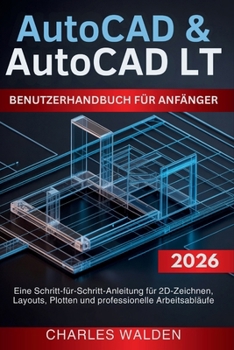 AutoCAD & AutoCAD LT Benutzerhandbuch für Anfänger: Eine Schritt-für-Schritt-Anleitung für 2D-Zeichnen, Layouts, Plotten und professionelle Arbeitsabläufe (German Edition)