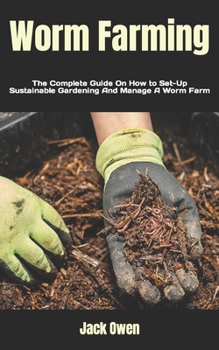 Paperback Worm Farming: The Complete Guide On How to Set-Up Sustainable Gardening And Manage A Worm Farm Book