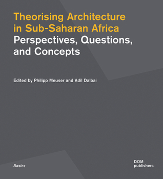 Paperback Theorising Architecture in Sub-Saharan Africa: Perspectives, Questions, and Concepts Book