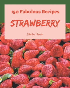 Paperback 150 Fabulous Strawberry Recipes: Discover Strawberry Cookbook NOW! Book