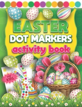 Paperback Easter Dot Markers Activity Book For Kids: Fun Do a Dot Art Coloring Book For Kids & Toddlers 2+ Yrs Easy Guided Colorful Rabbits & Eggs with Big Craz Book
