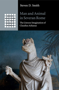 Man and Animal in Severan Rome: The Literary Imagination of Claudius Aelianus - Book  of the Greek Culture in the Roman World