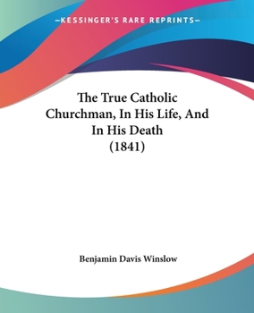 Paperback The True Catholic Churchman, In His Life, And In His Death (1841) Book