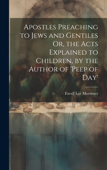 Hardcover Apostles Preaching to Jews and Gentiles Or, the Acts Explained to Children, by the Author of 'peep of Day' Book