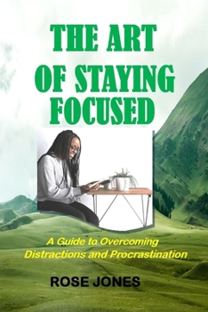 Paperback The Art of Staying Focused: A Guide to Overcoming Distractions and Procrastination Book