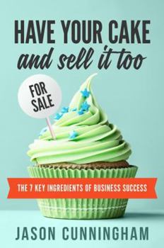 Paperback Have Your Cake and Sell it Too: The 7 Key Ingredients of Business Success Book