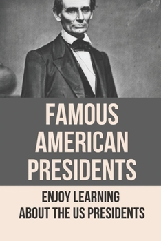 Paperback Famous American Presidents: Enjoy Learning About The Us Presidents: American History Facts Book