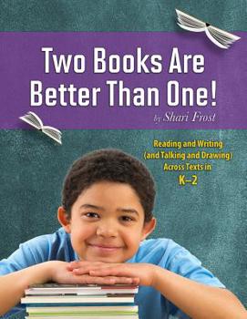 Paperback Two Books Are Better Than One!: Reading and Writing (and Talking and Drawing) Across Texts in K-2 Book