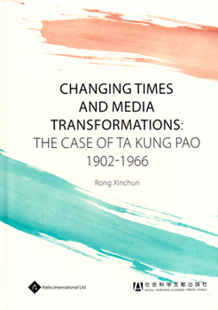 Hardcover Changing Times and Media Transformations: The Case of Ta Kung Pao 1902-1966 (The Media in China) Book