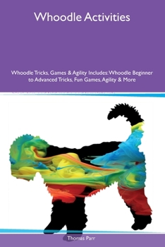 Paperback Whoodle Activities Whoodle Tricks, Games & Agility Includes: Whoodle Beginner to Advanced Tricks, Fun Games, Agility and More Book