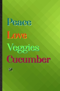 Peace Love Veggies Cucumber: Practical Blank Lined Healthy Vegetable Notebook/ Journal, Appreciation Gratitude Thank You Graduation Souvenir Gag Gift, Fashionable Fun Graphic